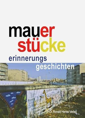 Mauerstücke. Erinnerungsgeschichten